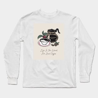 Life Is Too Short For Bad Coffee Long Sleeve T-Shirt